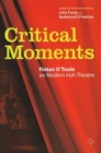 Image for Critical Moments : Fintan O&#39;Toole on Modern Irish Theatre
