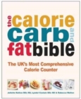 Image for The calorie, carb and fat bible  : the UK&#39;s most comprehensive calorie counter