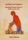 Image for An Obscure Portrait : Imaging Women&#39;s Reality in Byzantine Art