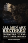 Image for All men are brethren  : French, Scandinavian, Italian, German, Dutch, Belgian, Spanish, Polish, West Indian, American, and other prisoners of war in Scotland during the Napoleonic Wars, 1803-1814