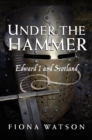 Image for Under the Hammer : Edward I and Scotland, 1286-1307