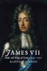 Image for James VII : Duke and King of Scots, 1633 - 1701