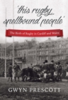 Image for The birth of rugby in Cardiff and Wales  : &#39;this rugby spellbound people&#39;