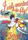 Image for I Only Wanted To Fly : Tales of the Tirpitz, Captivity and Survival