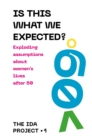 Image for Is This What We Expected? : Exploding assumptions about women&#39;s lives after 60