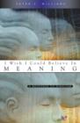 Image for I Wish I Could Believe in Meaning : A Response to Nihilism