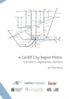 Image for A Cardiff City Region Metro : Transform, Regenerate, Connect