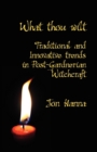 Image for What thou wilt  : traditional and innovative trends in post-Gardnerian witchcraft