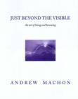 Image for Just beyond the visible  : the art of being and becoming