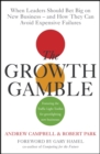Image for The growth gamble  : when leaders should bet big on new businesses and how to avoid expensive failures
