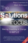 Image for The solutions focus  : making coaching and change simple