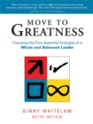 Image for Move to greatness  : focusing the four essential energies of a whole and balanced leader