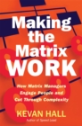 Image for Making the matrix work  : how matrix managers engage people and cut through complexity