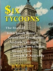 Image for Six tycoons  : the lives of John Jacob Astor, Cornelius Vanderbilt, Andrew Carnegie, John D Rockefeller, Henry Ford and Joseph P Kennedy