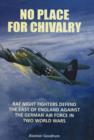 Image for No place for chivalry  : RAF night fighters defend the East of England against the German air force in two world wars