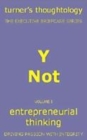Image for Y not  : entrepreneurial thinking