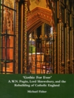Image for &#39;Gothic For Ever&#39; A.W.N. Pugin, Lord Shrewsbury, and the Rebuilding of Catholic England