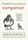 Image for A bad birdwatcher&#39;s companion, or, A personal introduction to Britain&#39;s 50 most obvious birds