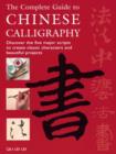 Image for The complete guide to Chinese calligraphy  : discover the five major scripts to create classic characters and beautiful projects