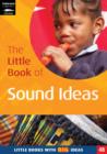 Image for The little book of sound ideas  : bringing an understanding of sound and music to all areas of learning