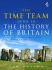 Image for The Time Team guide to the history of Britain  : everything you need to know about Britain&#39;s past since 650,000 BC