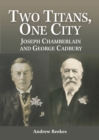 Image for Two Titans, One City: Joseph Chamberlain &amp; George Cadbury