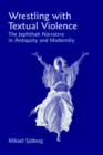Image for Wrestling with Textual Violence : The Jephthah Narrative in Antiquity and Modernity