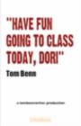 Image for Have Fun Going to Class Today, Dori : A Tombennwrite&#39;s Production