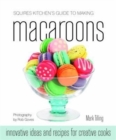 Image for Squires Kitchen&#39;s Guide to Making Macaroons : Innovative Ideas and Recipes for Creative Cooks