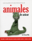 Image for Guia Squires Kitchen Para Modelar Animales De Azucar : Divertidos Y Sencillos Dinosaurios, Mascotas, Animales Acuaticos Y Animales Salvajes