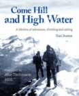 Image for Come Hill and High Water : A Lifetime of Adventure, Climbing and Sailing
