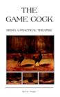 Image for The Game Cock - Being a Practical Treatise on Breeding, Rearing, Training, Feeding, Trimming, Mains, Heeling, Spurs, Etc. (History of Cockfighting Series)