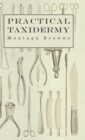 Image for Practical Taxidermy - A Manual of Instruction To The Amateur In Collecting, Preserving, And Setting Up Natural History Specimens of All Kinds