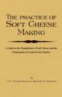 Image for The Practice Of Soft Cheesemaking - A Guide to the Manufacture of Soft Cheese and the Preparation of Cream for the Market