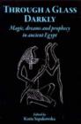 Image for Through a glass darkly  : magic, dreams and prophecy in ancient Egypt