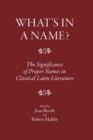 Image for What&#39;s in a Name? : The Significance of Proper Names in Classical Latin Literature