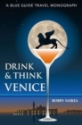 Image for Drink &amp; Think Venice : A Blue Guide Travel Monograph. The story of Venice in twenty-six bars and cafes