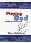 Image for Playing God  : poems about medicine