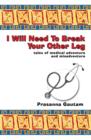 Image for I Will Need to Break Your Other Leg : Tales of Medical Adventure and Misadventure