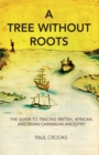 Image for A tree without roots  : the guide to tracing British, African and Asian Caribbean ancestry
