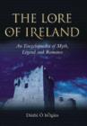 Image for The lore of Ireland  : an encyclopaedia of myth, legend and romance