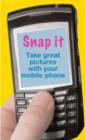 Image for Snap It! : Take Great Photos with Your Mobile Phone