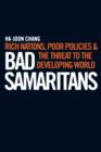 Image for Bad Samaritans  : rich nations, poor policies, and the threat to the developing world