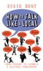 Image for How to talk like a local  : from Cockney to Geordie, a national companion