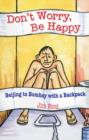 Image for Don&#39;t worry, be happy  : Beijing to Bombay with a backpack