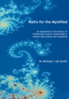Image for Maths for the mystified  : an exploration of the history of mathematics and its relationship to modern-day science and computing