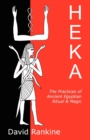 Image for Heka : The Practices of Ancient Egyptian Ritual and Magic - An Exploration of the Beliefs, Practices and Magic of Ancient Egypt from a Historical and Modern Practical Perspective