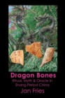 Image for Dragon bones  : ritual, myth &amp; oracle in Shang Period China
