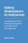 Image for Selling Shakespeare to Hollywood: the marketing of filmed Shakespeare adaptations from 1989 into the new millennium