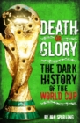 Image for Death or glory!  : the dark history of the World Cup